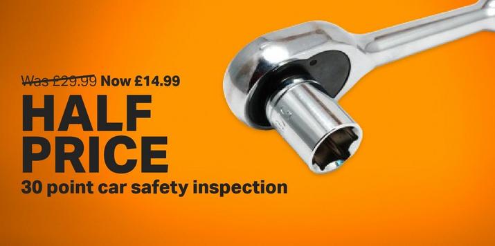 Half price 30 point car safety inspection Was £29.99 Now £14.99